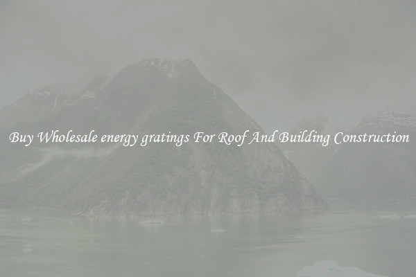 Buy Wholesale energy gratings For Roof And Building Construction