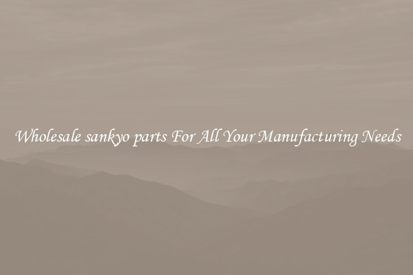 Wholesale sankyo parts For All Your Manufacturing Needs