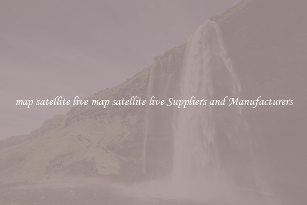 map satellite live map satellite live Suppliers and Manufacturers